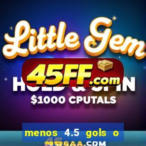menos 4.5 gols o que significa